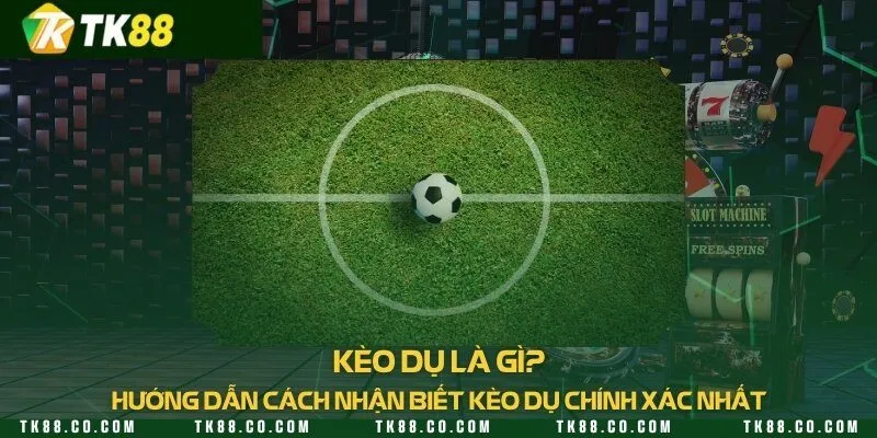 Kèo dụ là gì? Cách nhận diện kèo dụ chính xác nhất