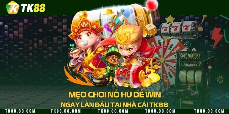 Mẹo chơi nổ hũ dễ win ngay lần đầu tại nhà cái TK88