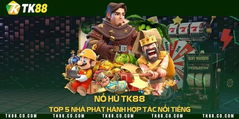 Nổ hũ TK88 & Top 5 nhà phát hành hợp tác nổi tiếng