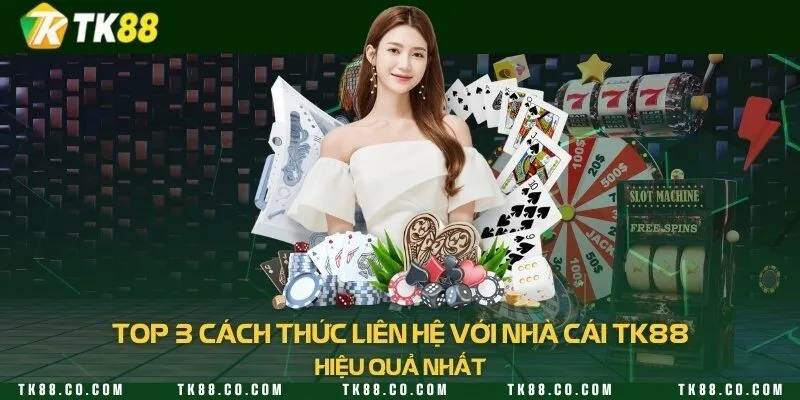 Top 3 cách thức liên hệ với nhà cái TK88 hiệu quả nhất