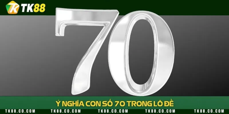 Giải mã ý nghĩa đề về 70